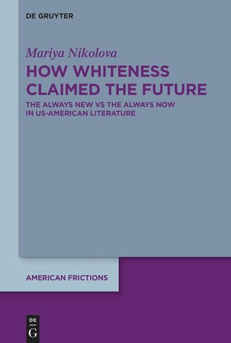 How Whiteness Claimed the Future: The Always New vs The Always Now in US-American Literature (PDF/EPUB Version)
