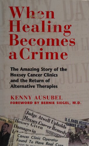 Hoxsey Cancer Therapy - When Healing Becomes a Crime: The Amazing Story of the Harry Hoxsey Cancer Clinics and the Return of Alternative Therapies - Hoxsey Therapy: When Natural Cures for Cancer Became Illegal (PDF/EPUB Version)
