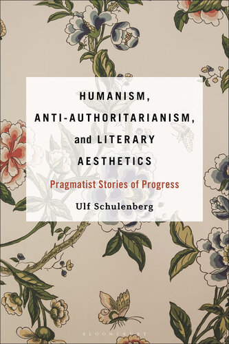 Humanism, Anti-authoritarianism, and Literary Aesthetics: Pragmatist Stories of Progress (PDF/EPUB Version)
