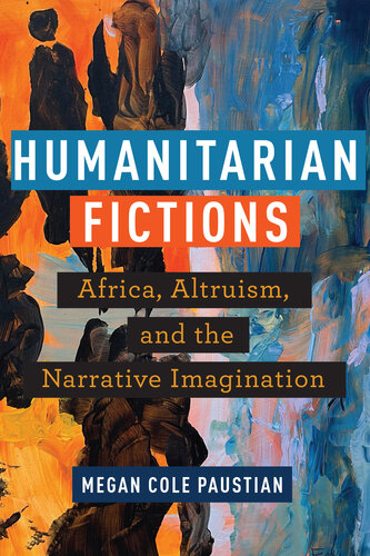 Humanitarian Fictions: Africa, Altruism, and the Narrative Imagination (PDF/EPUB Version)
