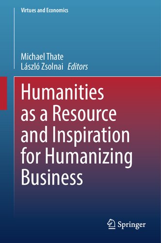 Humanities as a Resource and Inspiration for Humanizing Business: Beyond Homo Oeconomicus (Virtues and Economics, 7) (PDF/EPUB Version)
