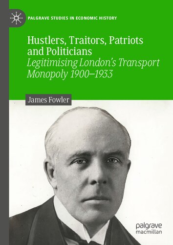 Hustlers, Traitors, Patriots and Politicians: Legitimising London’s Transport Monopoly 1900–1933 (Palgrave Studies in Economic History) (PDF/EPUB Version)

