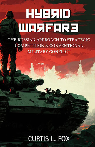 Hybrid Warfare: The Russian Approach to Strategic Competition & Conventional Military Conflict (PDF/EPUB Version)
