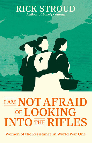 I Am Not Afraid of Looking into the Rifles : Women of the Resistance in World War One (PDF/EPUB Version)
