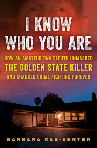 I Know Who You Are : How an Amateur DNA Sleuth Unmasked the Golden State Killer and Changed Crime Fighting Forever (PDF/EPUB Version)
