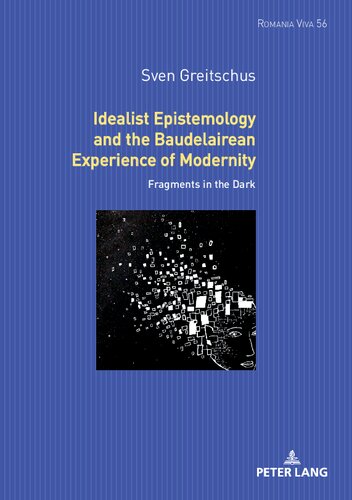 Idealist Epistemology and the Baudelairean Experience of Modernity: Fragments in the Dark (Romania Viva, 54) (PDF/EPUB Version)