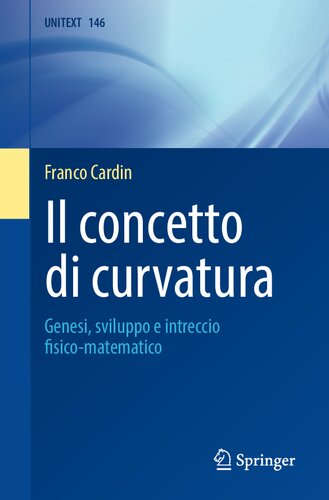 Il concetto di curvatura: Genesi, sviluppo e intreccio fisico-matematico (UNITEXT, 146) (Italian Edition) (PDF/EPUB Version)
