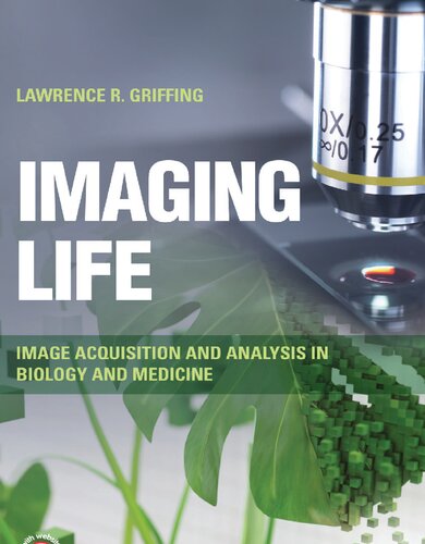 Imaging Life: Image Acquisition and Analysis in Biology and Medicine (PDF/EPUB Version)
