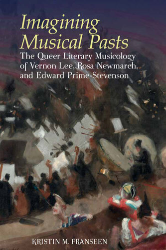 Imagining Musical Pasts: The Queer Literary Musicology of Vernon Lee, Rosa Newmarch, and Edward Prime-Stevenson (PDF/EPUB Version)
