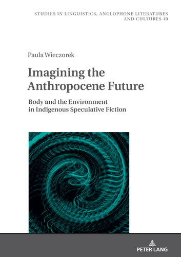 Imagining the Anthropocene Future: Body and the Environment in Indigenous Speculative Fiction (Studies in Linguistics, Anglophone Literatures and Cultures) (PDF/EPUB Version)

