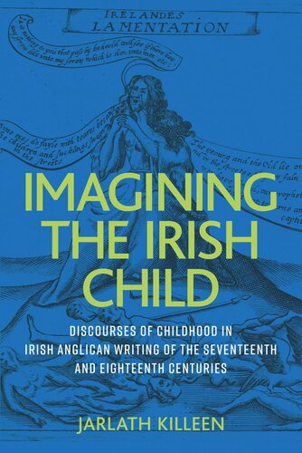 Imagining the Irish child: Discourses of childhood in Irish Anglican writing of the seventeenth and eighteenth centuries (PDF/EPUB Version)
