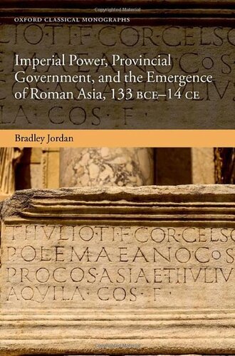 Imperial Power, Provincial Government, and the Emergence of Roman Asia, 133 BCE-14 CE (Oxford Classical Monographs) (PDF/EPUB Version)