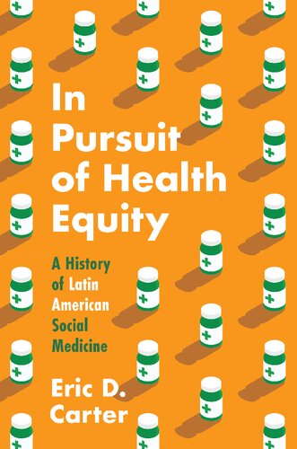 In Pursuit of Health Equity: A History of Latin American Social Medicine (Studies in Social Medicine) (PDF/EPUB Version)
