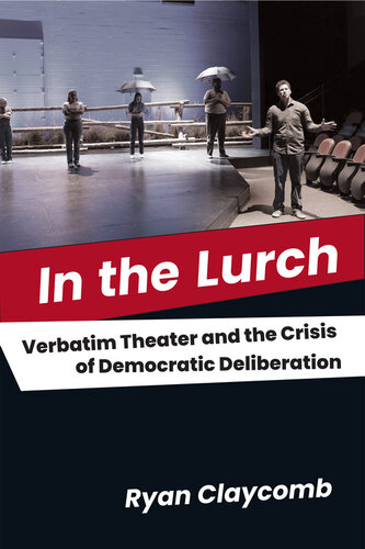 In the Lurch : Verbatim Theater and the Crisis of Democratic Deliberation (PDF/EPUB Version)

