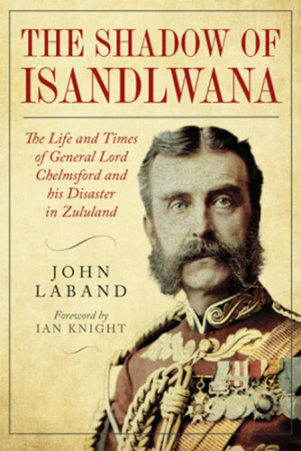 In the Shadow of Isandlwana: The Life and Times of General Lord Chelmsford and his Disaster in Zululand (PDF/EPUB Version)
