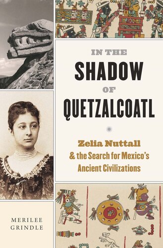 In the Shadow of Quetzalcoatl: Zelia Nuttall and the Search for Mexico’s Ancient Civilizations (PDF/EPUB Version)

