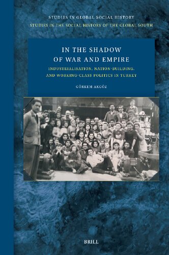 In the Shadow of War and Empire: Industrialisation, Nation-building, and Working-class Politics in Turkey (PDF/EPUB Version)
