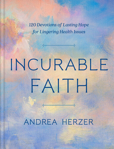 Incurable Faith: 120 Devotions of Lasting Hope for Lingering Health Issues (PDF/EPUB Version)
