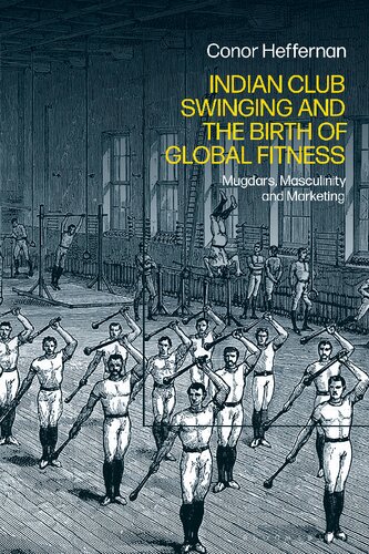Indian Club Swinging and the Birth of Global Fitness: Mugdars, Masculinity and Marketing (PDF/EPUB Version)
