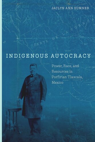 Indigenous Autocracy: Power, Race, and Resources in Porfirian Tlaxcala, Mexico (PDF/EPUB Version)
