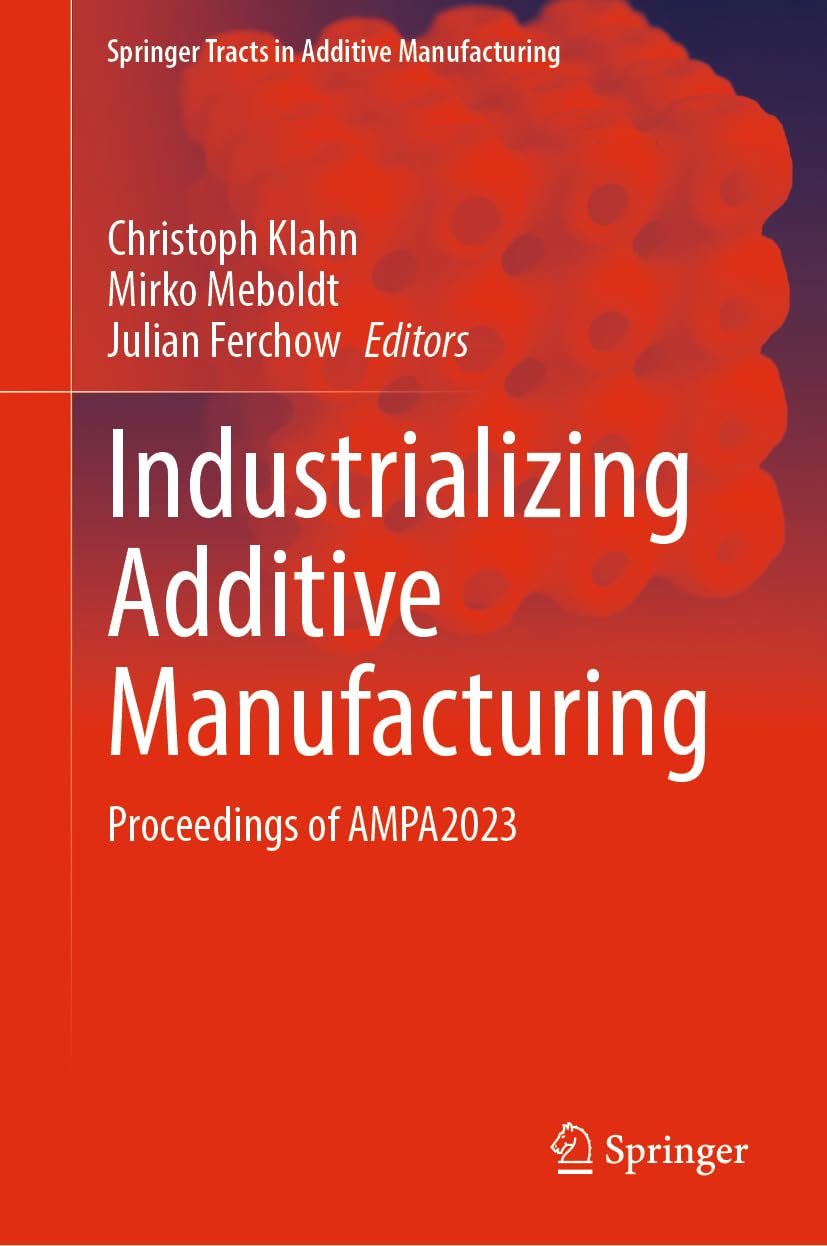 Industrializing Additive Manufacturing: Proceedings of AMPA2023 (Springer Tracts in Additive Manufacturing) (PDF/EPUB Version)
