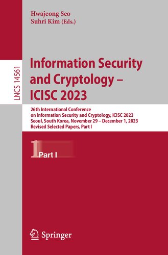 Information Security and Cryptology – ICISC 2023: 26th International Conference on Information Security and Cryptology, ICISC 2023, Seoul, South ... I (Lecture Notes in Computer Science, 14561) (PDF/EPUB Version)