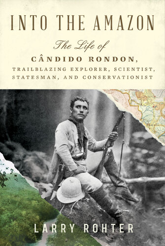 Into the Amazon: The Life of Cândido Rondon, Trailblazing Explorer, Scientist, Statesman, and Conservationist (PDF/EPUB Version)
