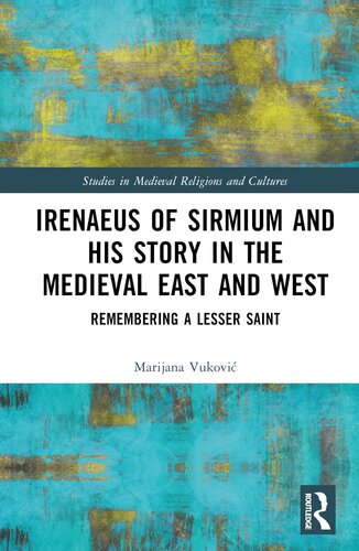 Irenaeus of Sirmium and His Story in the Medieval East and West: Remembering a Lesser Saint (Studies in Medieval Religions and Cultures) (PDF/EPUB Version)
