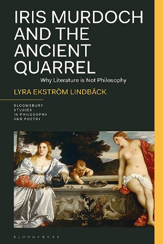 Iris Murdoch and the Ancient Quarrel: Why Literature is Not Philosophy (Bloomsbury Studies in Philosophy and Poetry) (PDF/EPUB Version)