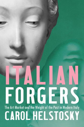 Italian Forgers: The Art Market and the Weight of the Past in Modern Italy (PDF/EPUB Version)