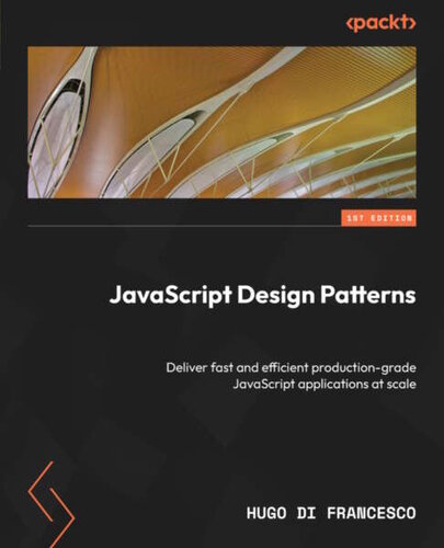 JavaScript Design Patterns: Deliver fast and efficient production-grade JavaScript applications at scale (PDF/EPUB Version)