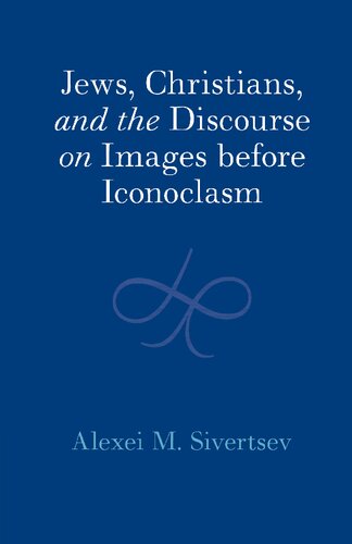Jews, Christians, and the Discourse on Images before Iconoclasm (PDF/EPUB Version)