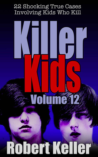 Killer Kids Volume 12: 22 Shocking True Crime Cases of Kids Who Kill (PDF/EPUB Version)
