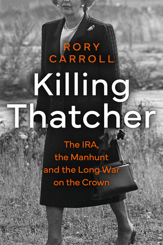 Killing Thatcher: The IRA, the Manhunt and the Long War on the Crown (PDF/EPUB Version)
