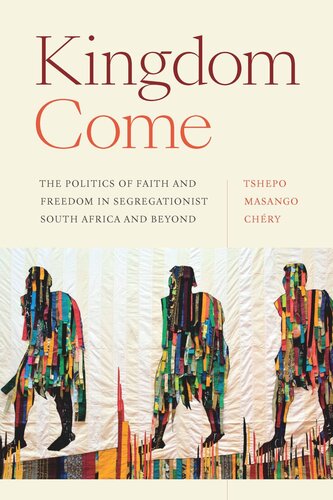 Kingdom Come: The Politics of Faith and Freedom in Segregationist South Africa and Beyond (PDF/EPUB Version)
