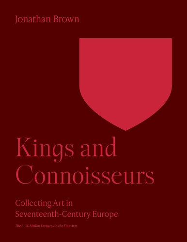 Kings and Connoisseurs: Collecting Art in Seventeenth-Century Europe (The A. W. Mellon Lectures in the Fine Arts, 43) (PDF/EPUB Version)

