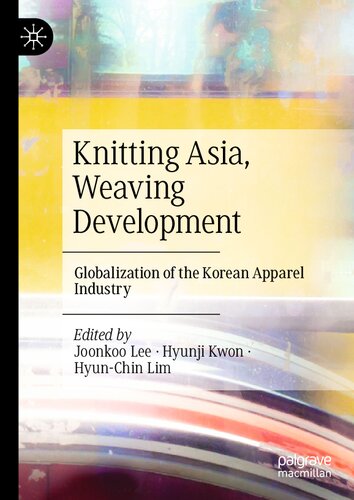 Knitting Asia, Weaving Development: Globalization of the Korean Apparel Industry (PDF/EPUB Version)
