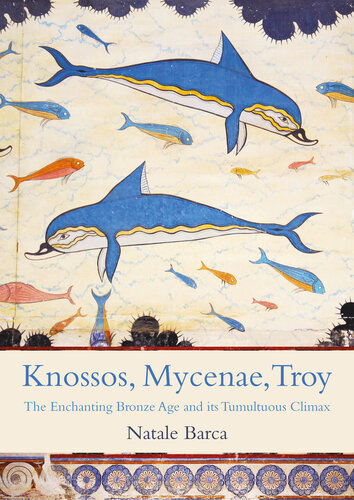 Knossos, Mycenae, Troy: The Enchanting Bronze Age and its Tumultuous Climax (PDF/EPUB Version)
