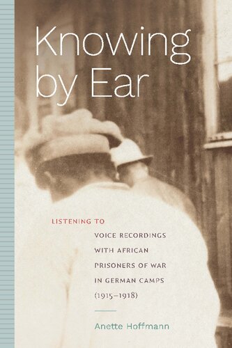 Knowing by Ear: Listening to Voice Recordings with African Prisoners of War in German Camps (1915–1918) (Sign, Storage, Transmission) (PDF/EPUB Version)