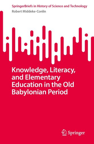 Knowledge, Literacy, and Elementary Education in the Old Babylonian Period (SpringerBriefs in History of Science and Technology) (PDF/EPUB Version)

