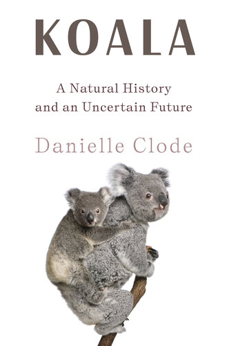 Koala: A Natural History and an Uncertain Future (PDF/EPUB Version)
