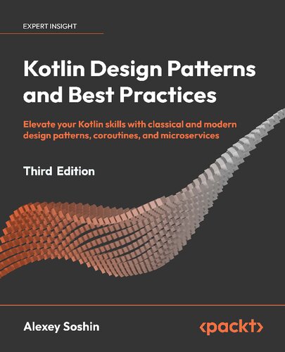 Kotlin Design Patterns and Best Practices: Elevate your Kotlin skills with classical and modern design patterns, coroutines, and microservices (PDF/EPUB Version)