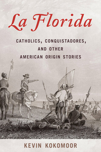 La Florida: Catholics, Conquistadores, and Other American Origin Stories (PDF/EPUB Version)
