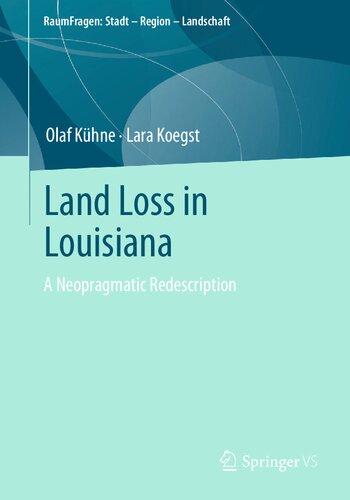 Land Loss in Louisiana: A Neopragmatic Redescription (RaumFragen: Stadt – Region – Landschaft) (PDF/EPUB Version)

