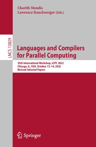 Languages and Compilers for Parallel Computing: 35th International Workshop, LCPC 2022, Chicago, IL, USA, October 12–14, 2022, Revised Selected Papers (PDF/EPUB Version)
