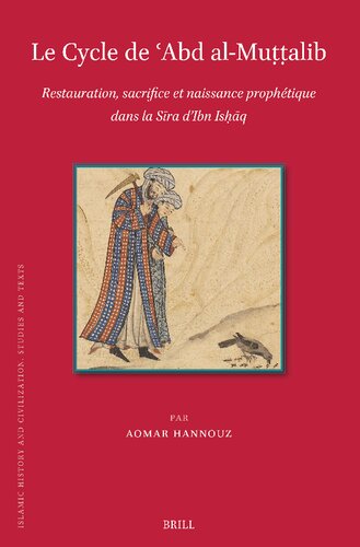 Le Cycle De Abd Al-mu??alib: Restauration, Sacrifice, Et Naissance Prophétique Dans La Sira D’ibn Ishaq (Islamic History and Civilization, 208) (PDF/EPUB Version)