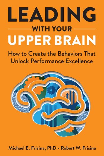 Leading with Your Upper Brain: How to Create the Behaviors That Unlock Performance Excellence (Hap/Ache Management Series) (PDF/EPUB Version)
