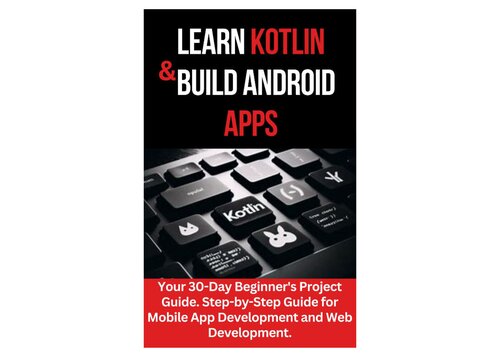 Learn Kotlin & Build Android Apps: Your 30-Day Beginner's Project Guide (PDF/EPUB Version)