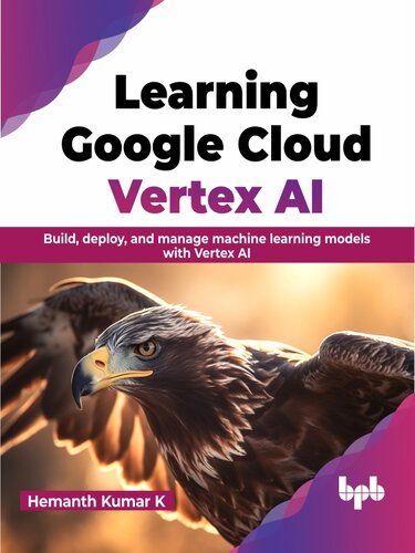 Learning Google Cloud Vertex AI: Build, deploy, and manage machine learning models with Vertex AI (PDF/EPUB Version)
