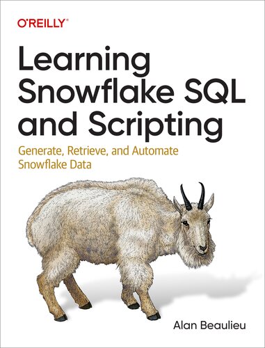 Learning Snowflake SQL and Scripting: Generate, Retrieve, and Automate Snowflake Data (PDF/EPUB Version)
